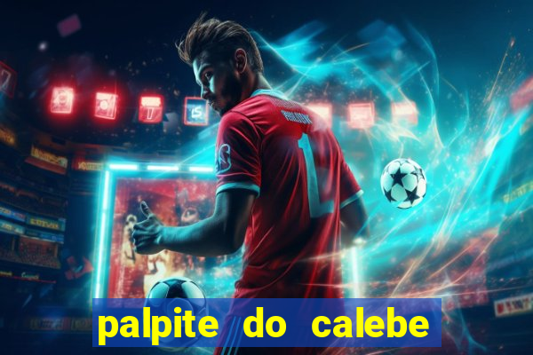 palpite do calebe para hoje